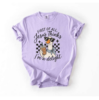 First of All, Jesus Thinks I'm a Delight Comfort Colors Tee
