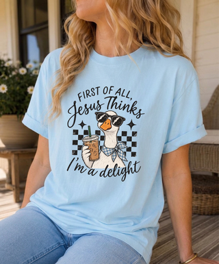 First of All, Jesus Thinks I'm a Delight Comfort Colors Tee